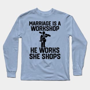 marriage is a workshop he works she shops Long Sleeve T-Shirt